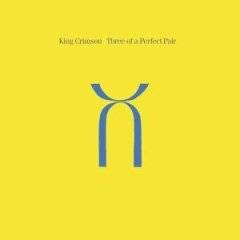 King Crimson : Three of a Perfect Pair